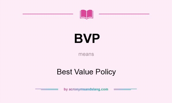 What does BVP mean? It stands for Best Value Policy