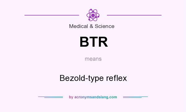 What does BTR mean? It stands for Bezold-type reflex