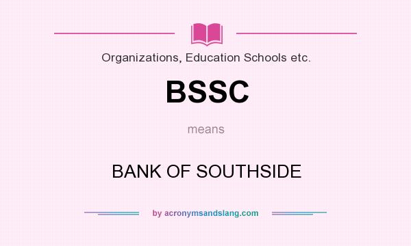 What does BSSC mean? It stands for BANK OF SOUTHSIDE