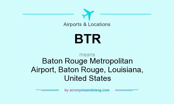What does BTR mean? It stands for Baton Rouge Metropolitan Airport, Baton Rouge, Louisiana, United States