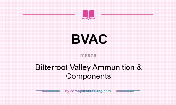 What does BVAC mean? It stands for Bitterroot Valley Ammunition & Components