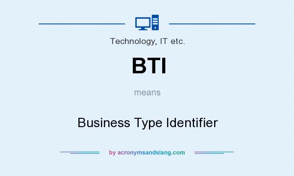 What does BTI mean? It stands for Business Type Identifier