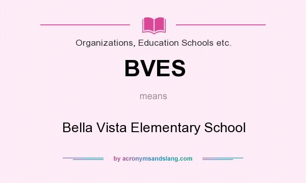 What does BVES mean? It stands for Bella Vista Elementary School