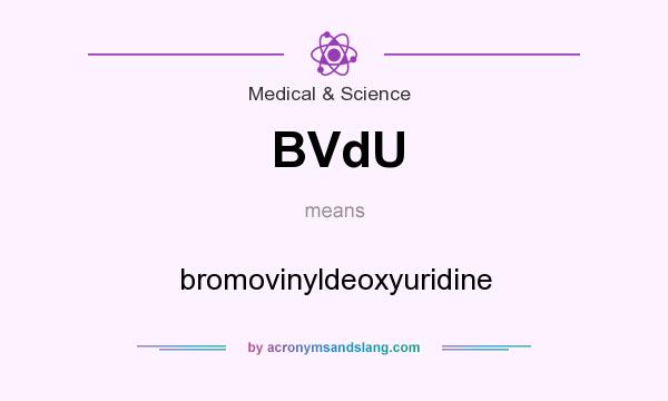 What does BVdU mean? It stands for bromovinyldeoxyuridine
