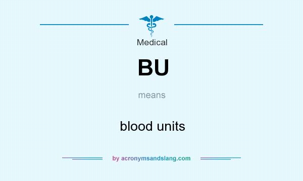 What does BU mean? It stands for blood units