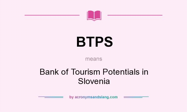 What does BTPS mean? It stands for Bank of Tourism Potentials in Slovenia