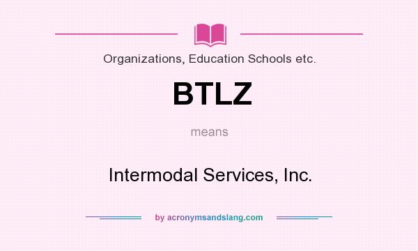 What does BTLZ mean? It stands for Intermodal Services, Inc.
