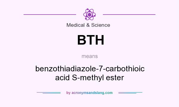 What does BTH mean? It stands for benzothiadiazole-7-carbothioic acid S-methyl ester
