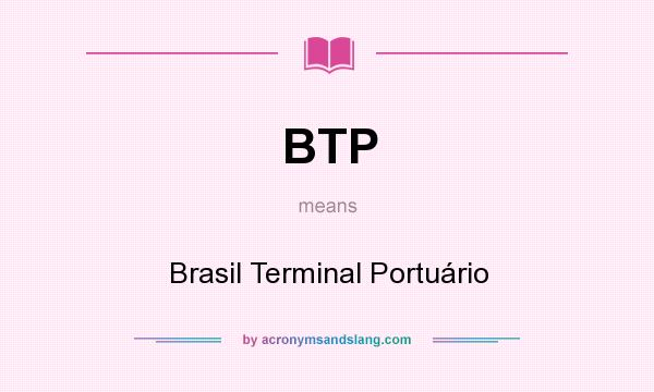 What does BTP mean? It stands for Brasil Terminal Portuário