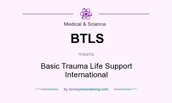 What does BTLS mean? It stands for Basic Trauma Life Support International