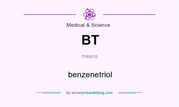 What does BT mean? It stands for benzenetriol