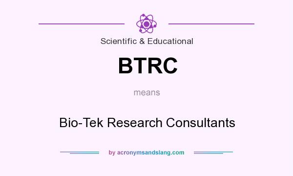 What does BTRC mean? It stands for Bio-Tek Research Consultants