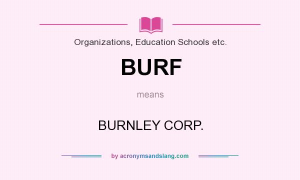 What does BURF mean? It stands for BURNLEY CORP.