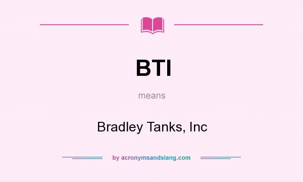 What does BTI mean? It stands for Bradley Tanks, Inc