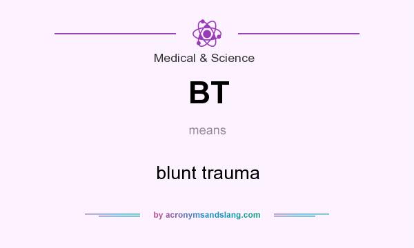 What does BT mean? It stands for blunt trauma