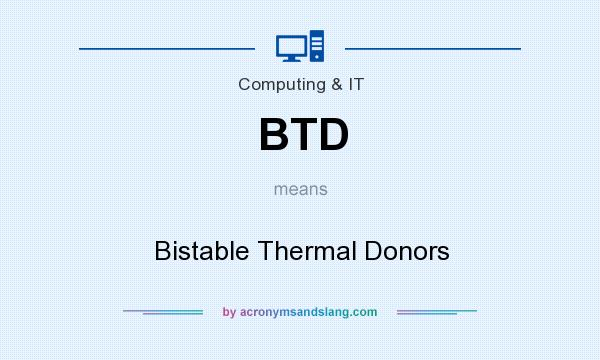 What does BTD mean? It stands for Bistable Thermal Donors
