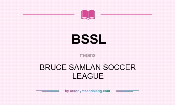 What does BSSL mean? It stands for BRUCE SAMLAN SOCCER LEAGUE