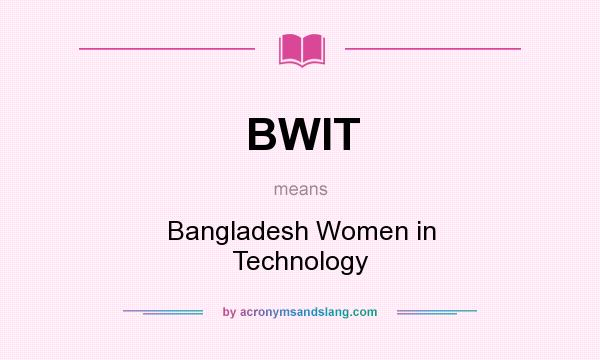 What does BWIT mean? It stands for Bangladesh Women in Technology
