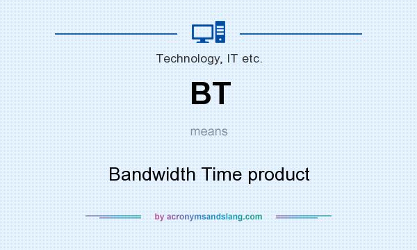 What does BT mean? It stands for Bandwidth Time product