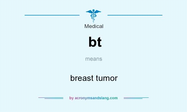 What does bt mean? It stands for breast tumor