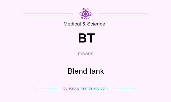 What does BT mean? It stands for Blend tank