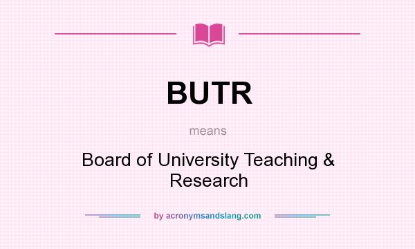 What does BUTR mean? It stands for Board of University Teaching & Research