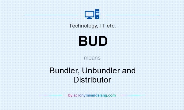 What does BUD mean? It stands for Bundler, Unbundler and Distributor
