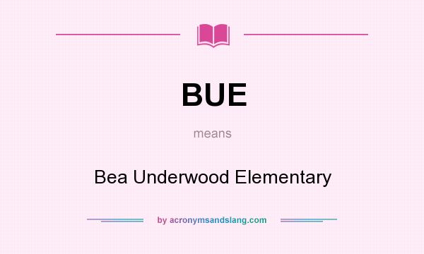 What does BUE mean? It stands for Bea Underwood Elementary