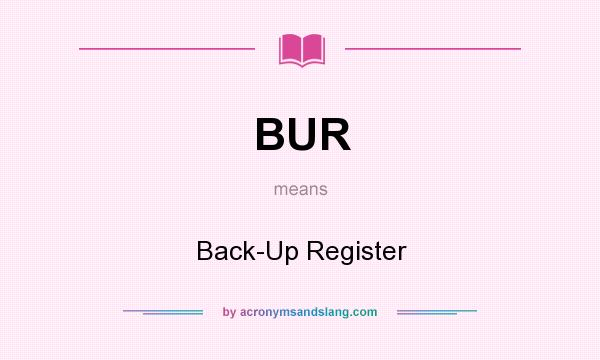 What does BUR mean? It stands for Back-Up Register