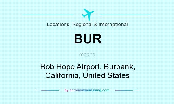 What does BUR mean? It stands for Bob Hope Airport, Burbank, California, United States