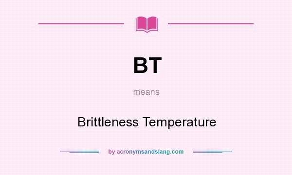 What does BT mean? It stands for Brittleness Temperature