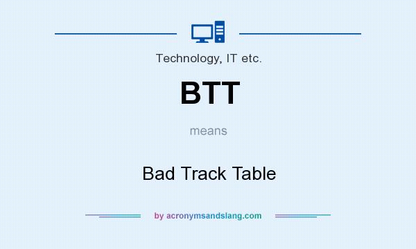 What does BTT mean? It stands for Bad Track Table