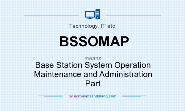 What does BSSOMAP mean? It stands for Base Station System Operation Maintenance and Administration Part