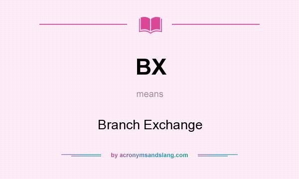 What does BX mean? It stands for Branch Exchange