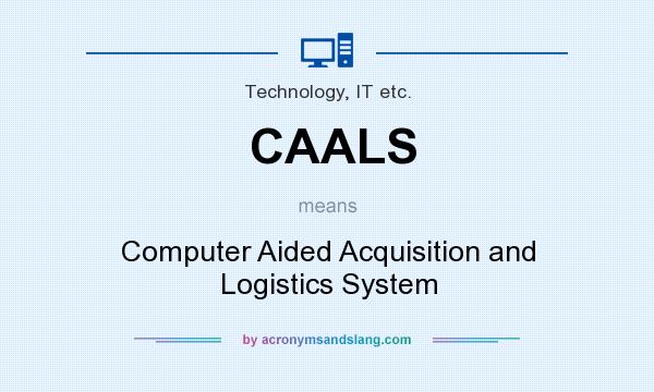 What does CAALS mean? It stands for Computer Aided Acquisition and Logistics System