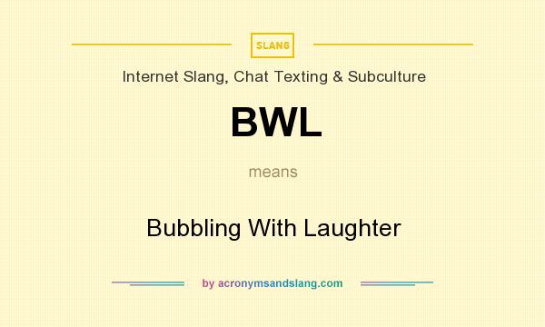 What does BWL mean? It stands for Bubbling With Laughter