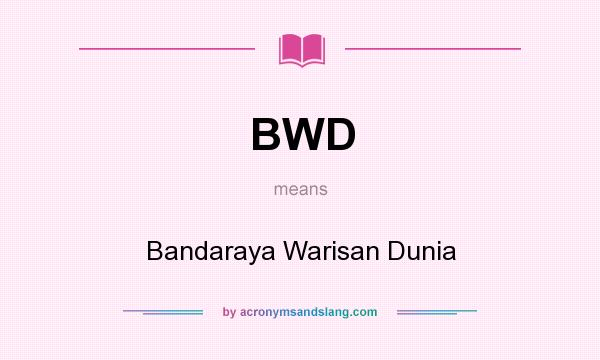 What does BWD mean? It stands for Bandaraya Warisan Dunia