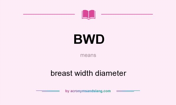 What does BWD mean? It stands for breast width diameter