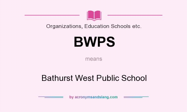 What does BWPS mean? It stands for Bathurst West Public School