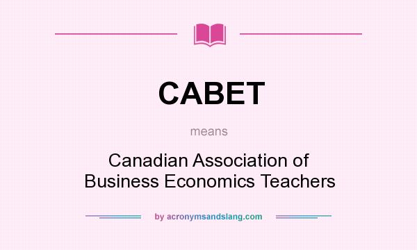 What does CABET mean? It stands for Canadian Association of Business Economics Teachers