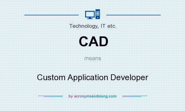 What does CAD mean? It stands for Custom Application Developer