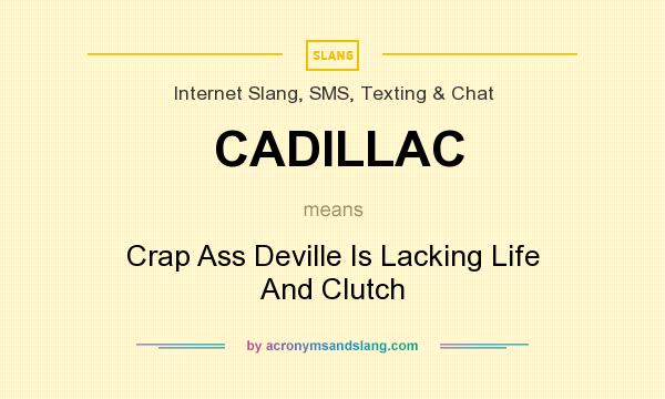 What does CADILLAC mean? It stands for Crap Ass Deville Is Lacking Life And Clutch
