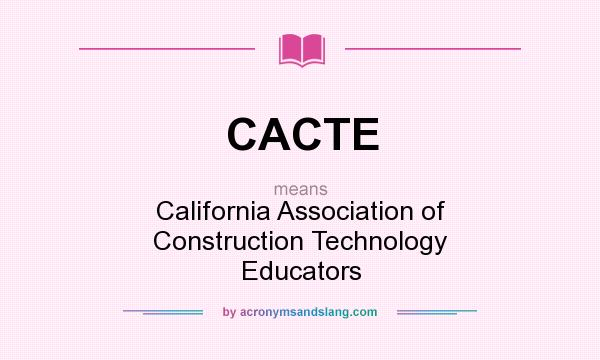 What does CACTE mean? It stands for California Association of Construction Technology Educators