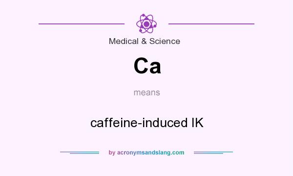 What does Ca mean? It stands for caffeine-induced IK