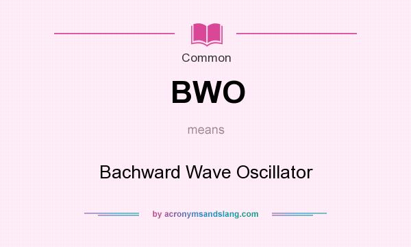 What does BWO mean? It stands for Bachward Wave Oscillator