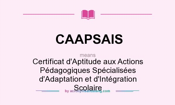 What does CAAPSAIS mean? It stands for Certificat d`Aptitude aux Actions Pédagogiques Spécialisées d`Adaptation et d`Intégration Scolaire