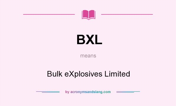 What does BXL mean? It stands for Bulk eXplosives Limited