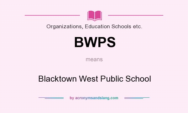 What does BWPS mean? It stands for Blacktown West Public School