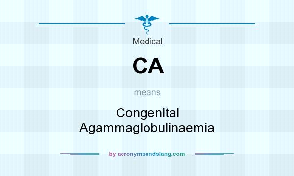 What does CA mean? It stands for Congenital Agammaglobulinaemia