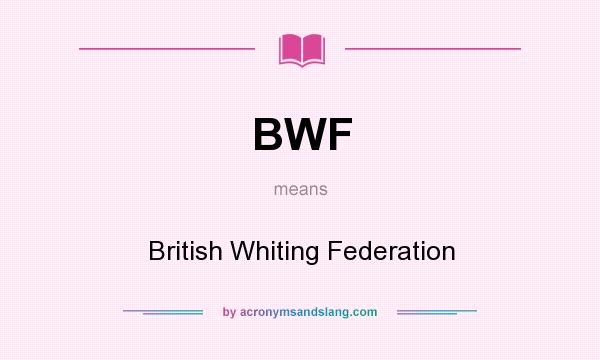 What does BWF mean? It stands for British Whiting Federation